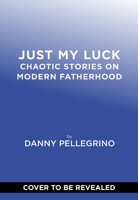 Just My Luck: Chaotic Stories on Modern Fatherhood 1419792814 Book Cover
