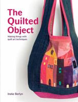 The Quilted Object: Making Things with Quilt Art Techniques 1906388237 Book Cover