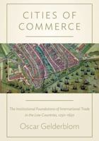 Cities of Commerce: The Institutional Foundations of International Trade in the Low Countries, 1250-1650 0691168202 Book Cover