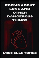 Poems About Love And Other Dangerous Things: The Complete 2021 Edition B09FCFHDVZ Book Cover