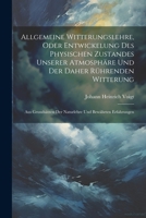 Allgemeine Witterungslehre, oder entwickelung des physischen Zustandes unserer Atmosphäre und der Daher rührenden Witterung: Aus Grundsätzen der Naturlehre und bewährten Erfahrungen (German Edition) 102250374X Book Cover