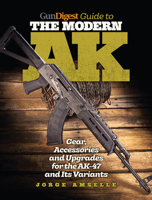 Gun Digest Guide to the Modern AK: Gear, Accessories & Upgrades for the AK-47 and Its Variants 144024765X Book Cover