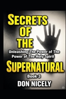 Secrets of The Supernatural Book 3: Unleashing The Power Of The Holy Spirit B0CNLRLG8Y Book Cover