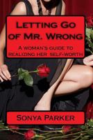 Letting Go of Mr. Wrong: A woman's guide to realizing her self-worth 1496060768 Book Cover