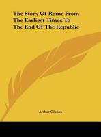 The Story of Rome from the Earliest Times to the End of the Republic 150862531X Book Cover