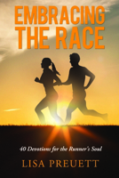 Embracing the Race: 40 Devotions for the Runner's Soul 163357072X Book Cover