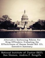 Alternative Sentencing Policies for Drug Offenders : Evaluating the Effectiveness of Kansas Senate Bill 123, Executive Summary 1249361087 Book Cover