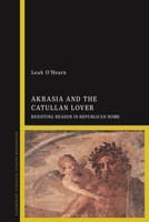 Akrasia and the Catullan Lover: Resisting Reason in Republican Rome 1350583375 Book Cover