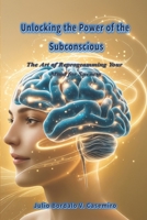 Unlocking the Power of the Subconscious: The Art of Reprogramming Your Mind for Success B0GWLRFDJ1 Book Cover