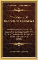 The Nature Of Uncleanness Considered: Wherein Is Discoursed Of The Causes And Consequences Of This Sin, And The Duties Of Such As Are Under The Guilt Of It 143731533X Book Cover