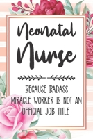 Neonatal Nurse: Because Badass Miracle Worker Is Not An Official Job Title Blank Lined Notebook Cute Journals for Neonatal Nurse Gift 1651757461 Book Cover