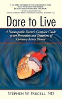 Dare to Live: A Naturopathic Doctor's Complete Guide to the Prevention and Treatment of Coronary Artery Disease 145028289X Book Cover