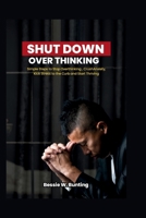 Shutdown Overthinking: Simple Steps to Stop Overthinking, CrushAnxiety, Kick Stress to the Curb"and Start Thriving" B0CV8LD7CP Book Cover