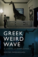 Greek Weird Wave: A Cinema of Biopolitics 1474436323 Book Cover