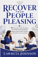 Recover From People Pleasing: 30 Days to Set Healthy Boundaries, Say No Without Guilt, Stop Seeking Approval, Speak Up With Confidence, and Reclaim Your Time and Energy B0HFJNRR8T Book Cover