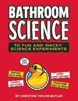 Bathroom Science: 70 Fun and Wacky Science Experiments 1626865876 Book Cover