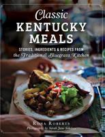 Classic Kentucky Meals: Stories, Ingredients  Recipes from the Traditional Bluegrass Kitchen 1626197199 Book Cover