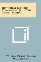 Historical Records Concerning Jesus The Christ, Messiah 1258167239 Book Cover