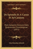 De Epistulis Et A Cassio Et Ad Cassium: Post Caesarem Occisum Datis Quaestiones Chronologicae (1877) 1167399250 Book Cover