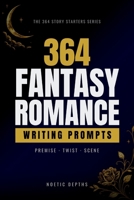 364 Fantasy Romance Writing Prompts: Premise, Twist, and Scene Starters for Enemies, Fae, Curses, and Forbidden Love (The 364 Story Starters Series) B0H68H6NJ9 Book Cover