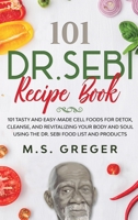 DR.SEBI Recipe Book:: 101 Tasty and Easy-Made Cell Foods for Detox, Cleanse, and Revitalizing Your Body and Soul Using the Dr. Sebi Food List and Products (Dr.Sebi's Recipe Book Series) 1650149166 Book Cover