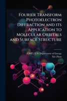 Fourier Transform Photoelectron Diffraction and its Application to Molecular Orbitals and Surface Structure 1025156048 Book Cover