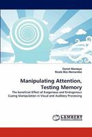 Manipulating Attention, Testing Memory: The beneficial Effect of Exogenous and Endogenous Cueing Manipulation in Visual and Auditory Processing 3843390479 Book Cover