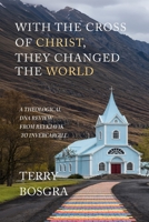 With the Cross of Christ, They Changed the World: A Theological DNA Review From Reykjavik to Invercargill B0HFVRH9RD Book Cover