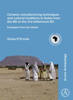 Ceramic Manufacturing Techniques and Cultural Traditions in Nubia from the 8th to the 3rd Millennium BC: Examples from Sai Island 1784916714 Book Cover