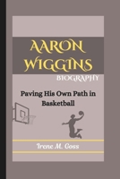 AARON WIGGINS BIOGRAPHY: Paving His Own Path in Basketball B0F2HY9DHK Book Cover