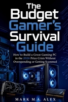 The Budget Gamer's Survival Guide: How to Build a Great Gaming PC in the 2026 Price Crisis Without Overspending or Getting Scammed B0H7ZCSGX1 Book Cover