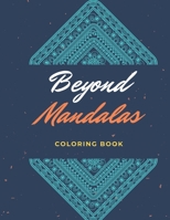 Beyond Mandalas: 100 Unique Mandala Inspired Relaxing Coloring Images B084DFZLVL Book Cover