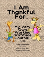 I Am Thankful For...: My Very Own Working Gratitude Journal  For Kids 171086074X Book Cover