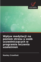 Wplyw medytacji na poziom stresu u osób uczestniczacych w programie leczenia uzaleznien (Polish Edition) 6630397487 Book Cover