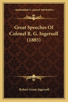 Great Speeches Of Colonel R. G. Ingersoll 1605209120 Book Cover