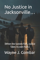 No Justice in Jacksonville…: (When the system fails, justice takes its own path.) B0FQ2Q3MZB Book Cover