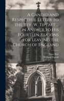 A Candid and Respectful Letter to the Rev. W. Tiptaft ... in Answer to His Fourteen Reasons for Leaving the Church of England 1021143154 Book Cover