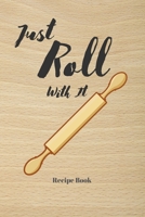 Just Roll With It: Blank Recipe Journal/Book to Write in Favorite Recipes and Meals 169859383X Book Cover