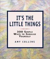 It's the Little Things: 300 Simple Ways to Indulge Yourself 1580627498 Book Cover