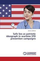 Safe Sex as patriotic ideograph in wartime STD prevention campaigns 365952316X Book Cover