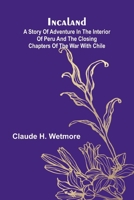 Incaland; A Story Of Adventure In The Interior Of Peru And The Closing Chapters Of The War With Chile 9371346965 Book Cover