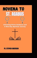 NOVENA TO ST. AGABUS: Unlocking Divine Guidance and A Nine-Day Spiritual Journey (SPECIAL NOVENAS AND CHRISTIANS SPIRITUAL SERIES) B0CSX7GDRY Book Cover