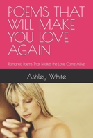 POEMS THAT WILL MAKE YOU LOVE AGAIN: Romantic Poems That Makes the Love Come Alive B09VFXYGS7 Book Cover