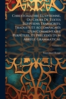 Chrestomathie Égyptienne, Ou Choix De Textes Égyptiens Transcrits, Traduits Et Accompagnés D'un Commentaire Perpétuel, Et Précédés D'un Abrégé Grammatical, Volume 1 1149136456 Book Cover