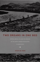 Two Dreams in One Bed: Empire, Social Life, and the Origins of the North Korean Revolution in Manchuria (Asia-Pacific) 0822336146 Book Cover