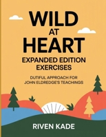 Wild at Heart Exercises: Dutiful Approach For John Eldredge’s Teachings B0FT3MP1PT Book Cover