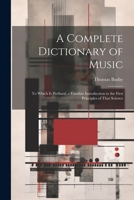 A Complete Dictionary of Music: To Which Is Prefixed, a Familiar Introduction to the First Principles of That Science 1022857126 Book Cover