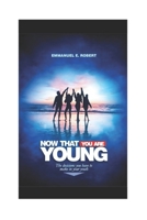 NOW THAT YOU ARE YOUNG:: The decisions you have to make in your youth. B0CLK74NV7 Book Cover