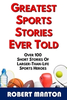Greatest Sports Stories Ever Told: Over 100 Short Stories of Larger-Than-Life Sports Heroes B0CHDFWJHM Book Cover
