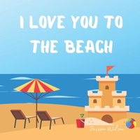 I Love You To The Beach B08CPB4Y57 Book Cover